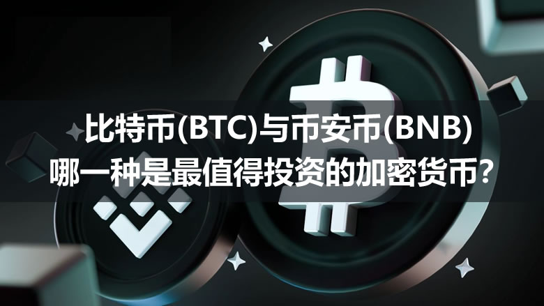 比特币 - BTC与币安币 - BNB哪一种是最值得投资的加密货币？