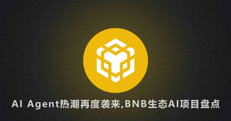 AI Agent热潮再度袭来，BNB生态AI项目大盘点