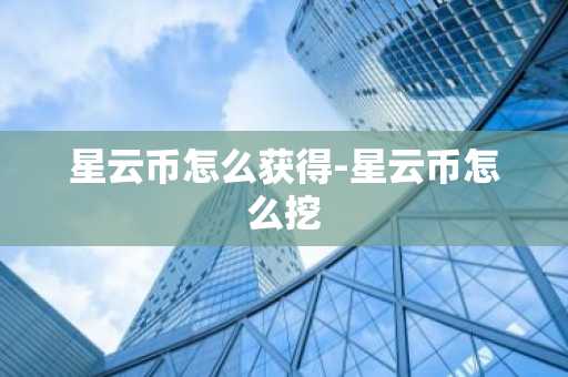 如何获取星云币？挖矿方法详解